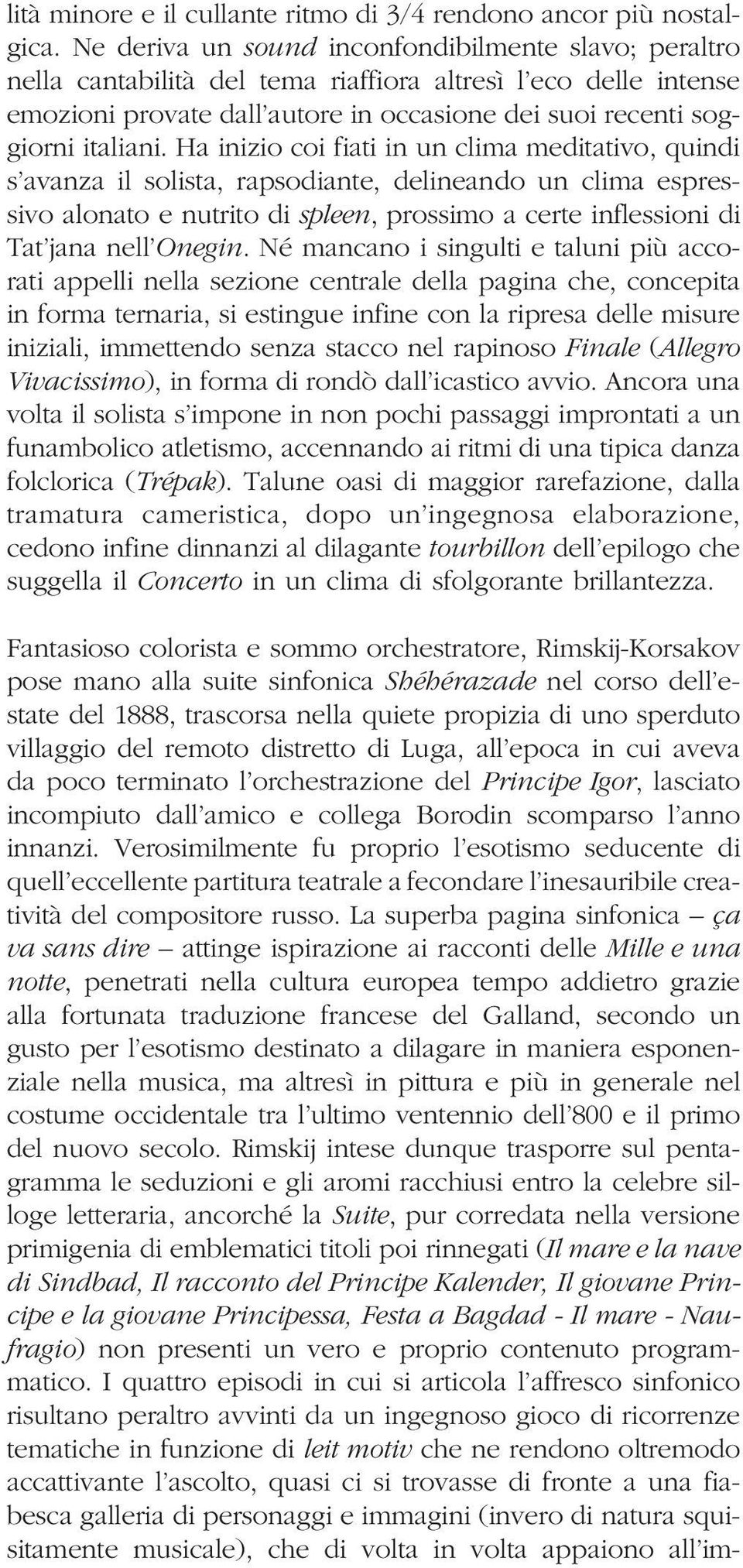 Ha inizio coi fiati in un clima meditativo, quindi s avanza il solista, rapsodiante, delineando un clima espressivo alonato e nutrito di spleen, prossimo a certe inflessioni di Tat jana nell Onegin.