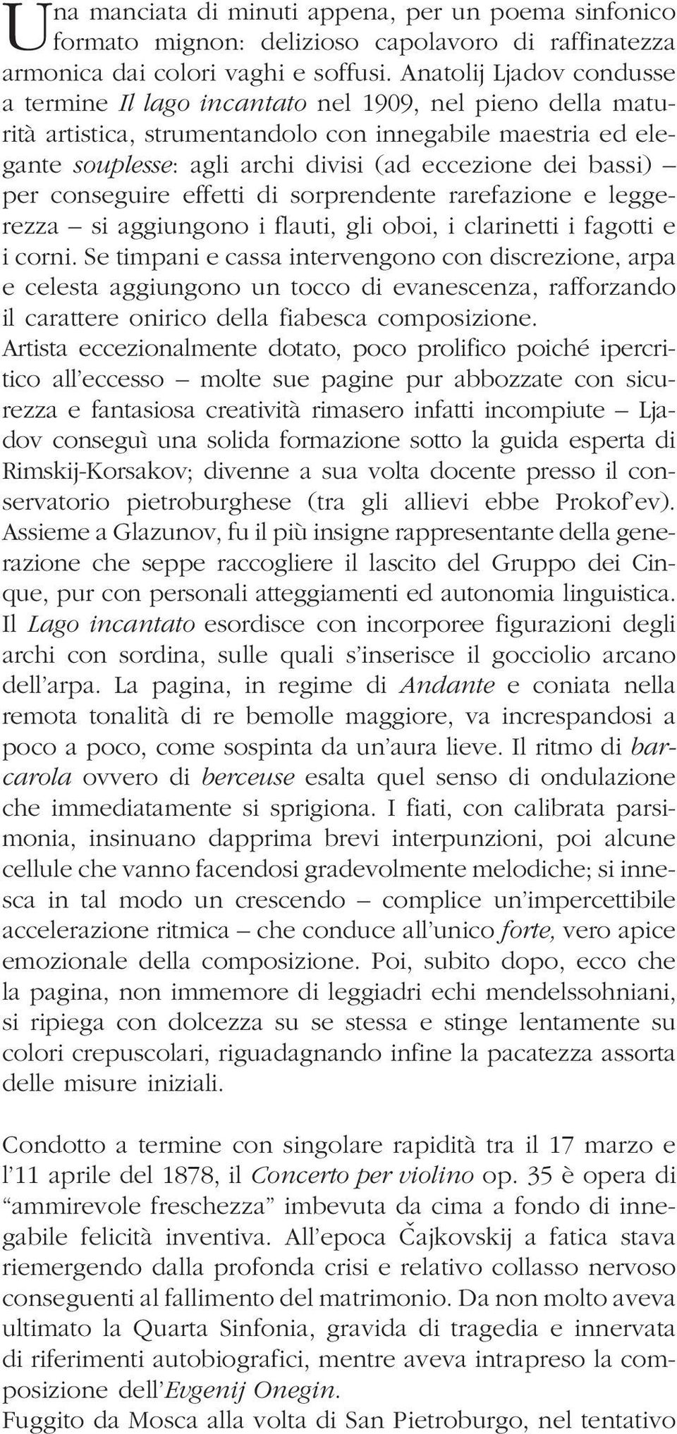 bassi) per conseguire effetti di sorprendente rarefazione e leggerezza si aggiungono i flauti, gli oboi, i clarinetti i fagotti e i corni.