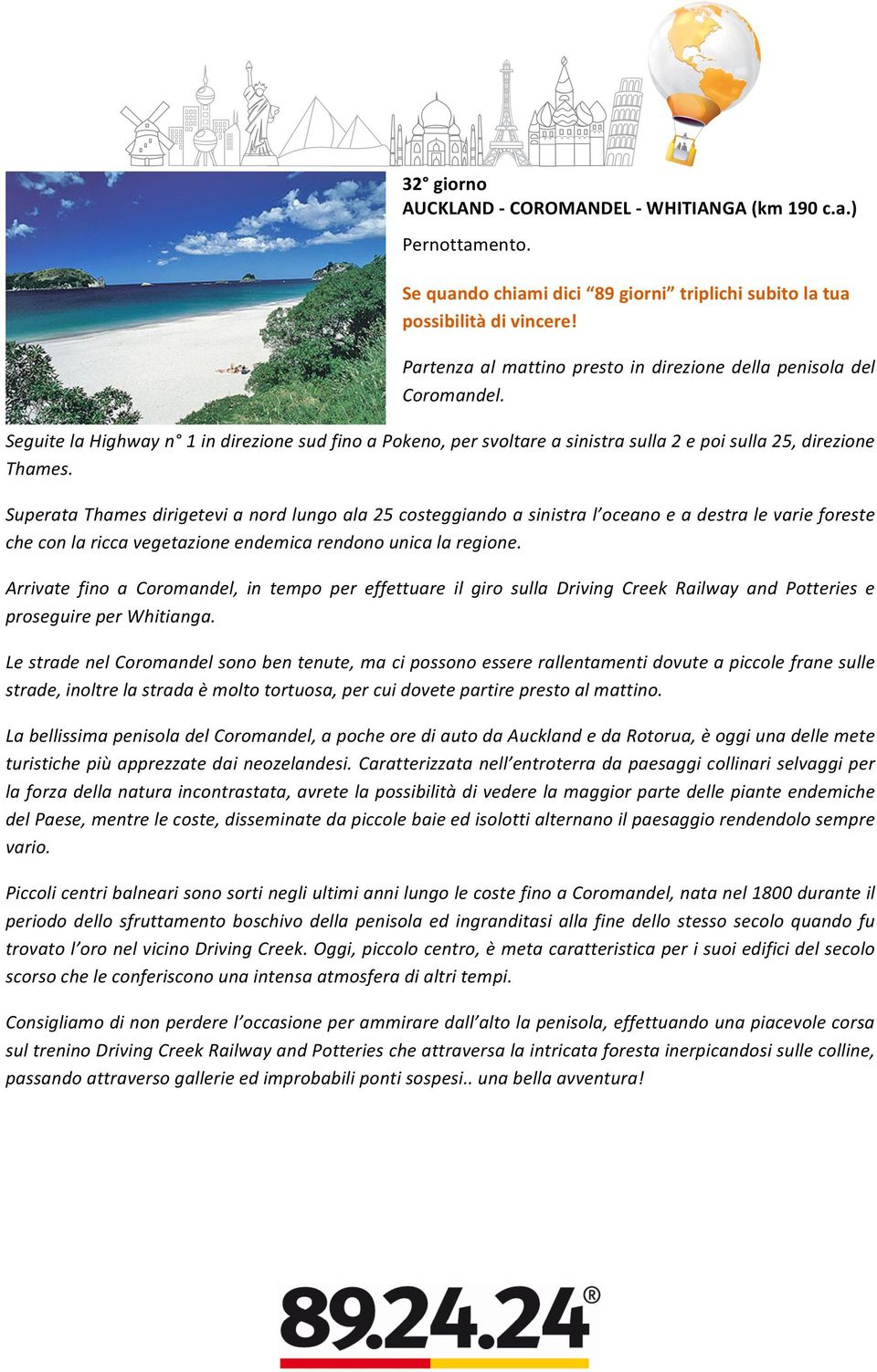 Superata Thames dirigetevi a nord lungo ala 25 costeggiando a sinistra l oceano e a destra le varie foreste che con la ricca vegetazione endemica rendono unica la regione.