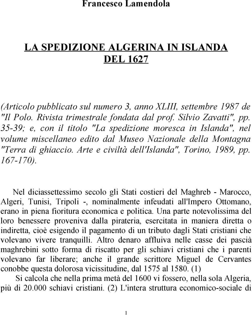 167-170). Nel diciassettessimo secolo gli Stati costieri del Maghreb - Marocco, Algeri, Tunisi, Tripoli -, nominalmente infeudati all'impero Ottomano, erano in piena fioritura economica e politica.