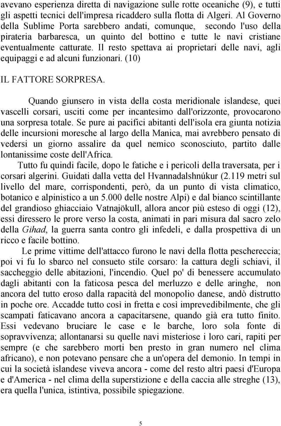 Il resto spettava ai proprietari delle navi, agli equipaggi e ad alcuni funzionari. (10) IL FATTORE SORPRESA.