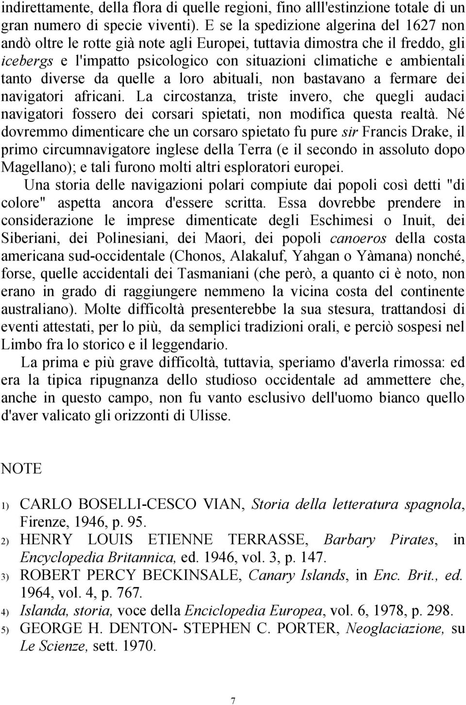 diverse da quelle a loro abituali, non bastavano a fermare dei navigatori africani.