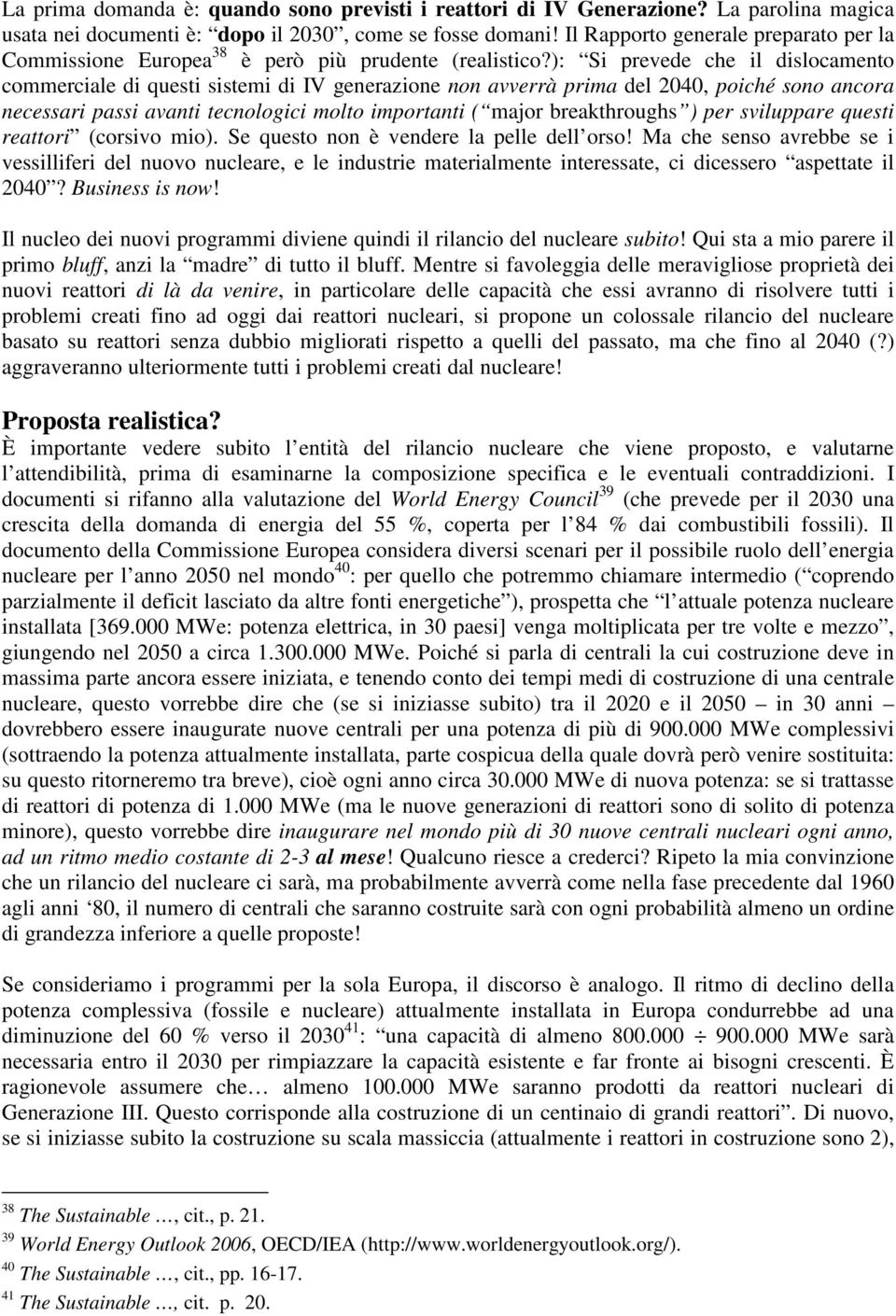 ): Si prevede che il dislocamento commerciale di questi sistemi di IV generazione non avverrà prima del 2040, poiché sono ancora necessari passi avanti tecnologici molto importanti ( major