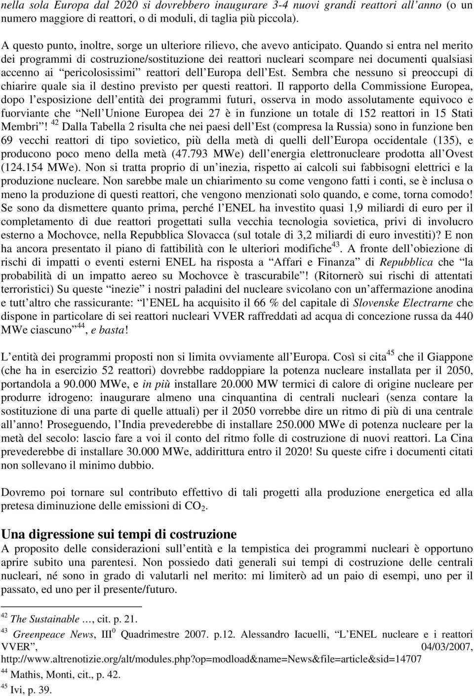 Quando si entra nel merito dei programmi di costruzione/sostituzione dei reattori nucleari scompare nei documenti qualsiasi accenno ai pericolosissimi reattori dell Europa dell Est.