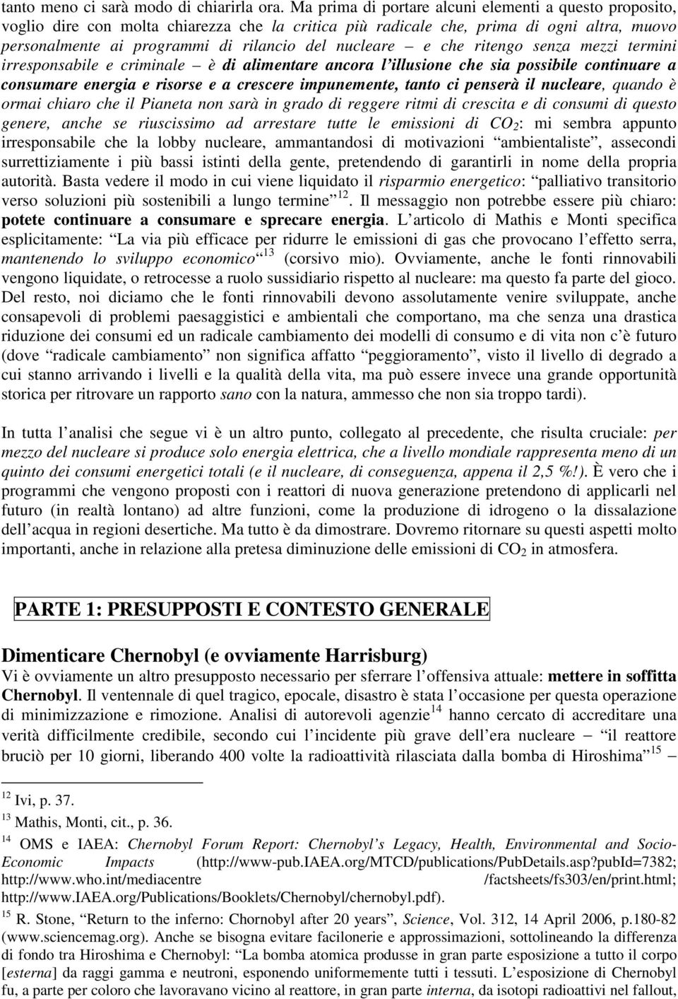 e che ritengo senza mezzi termini irresponsabile e criminale è di alimentare ancora l illusione che sia possibile continuare a consumare energia e risorse e a crescere impunemente, tanto ci penserà