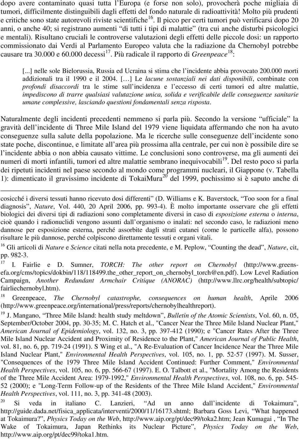 Il picco per certi tumori può verificarsi dopo 20 anni, o anche 40; si registrano aumenti di tutti i tipi di malattie (tra cui anche disturbi psicologici e mentali).