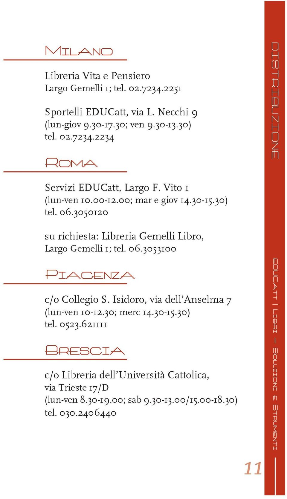 3050120 su richiesta: Libreria Gemelli Libro, Largo Gemelli 1; tel. 06.3053100 Piacenza c/o Collegio S.