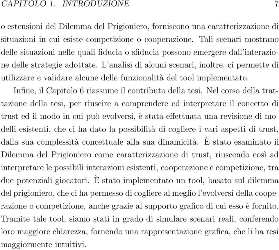 L analisi di alcuni scenari, inoltre, ci permette di utilizzare e validare alcune delle funzionalità del tool implementato. Infine, il Capitolo 6 riassume il contributo della tesi.