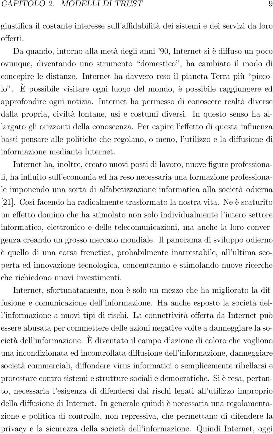 Internet ha davvero reso il pianeta Terra più piccolo. È possibile visitare ogni luogo del mondo, è possibile raggiungere ed approfondire ogni notizia.