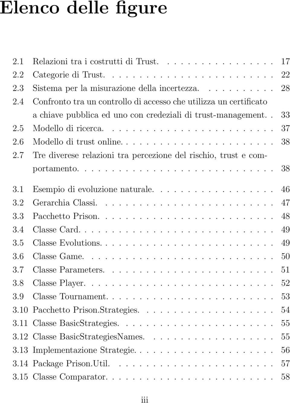 6 Modello di trust online....................... 38 2.7 Tre diverese relazioni tra percezione del rischio, trust e comportamento............................. 38 3.1 Esempio di evoluzione naturale.