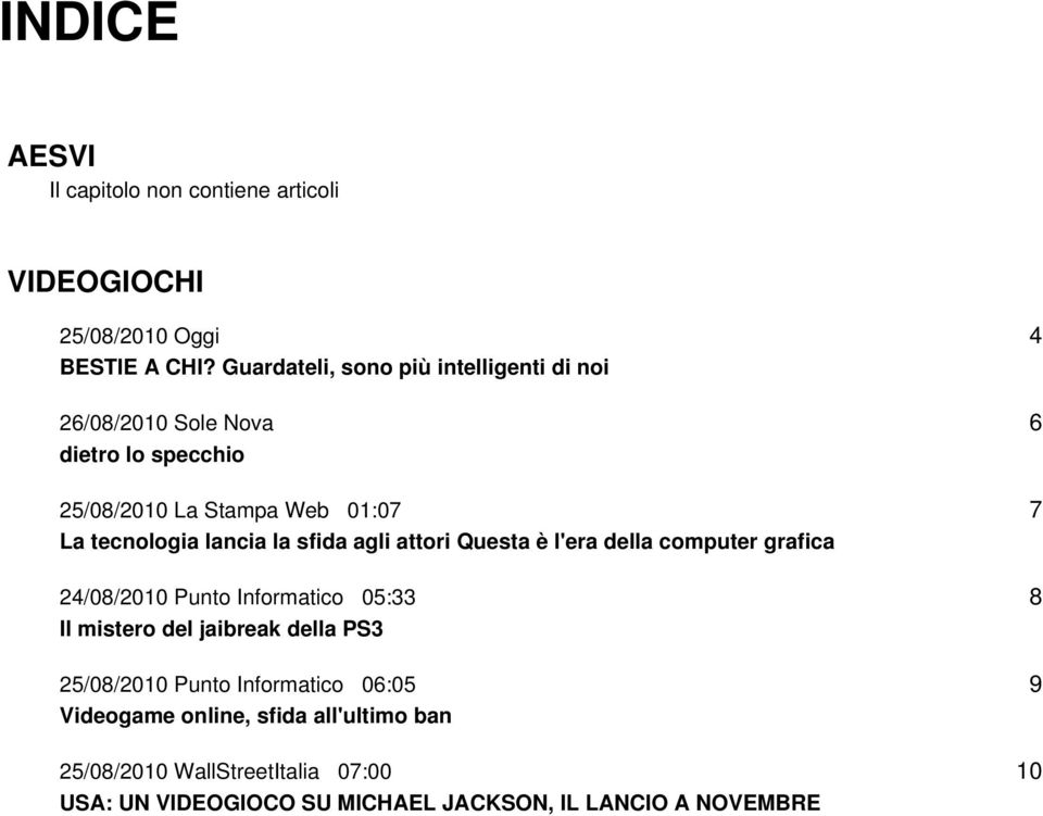 la sfida agli attori Questa è l'era della computer grafica 24/08/2010 Punto Informatico 05:33 Il mistero del jaibreak della PS3