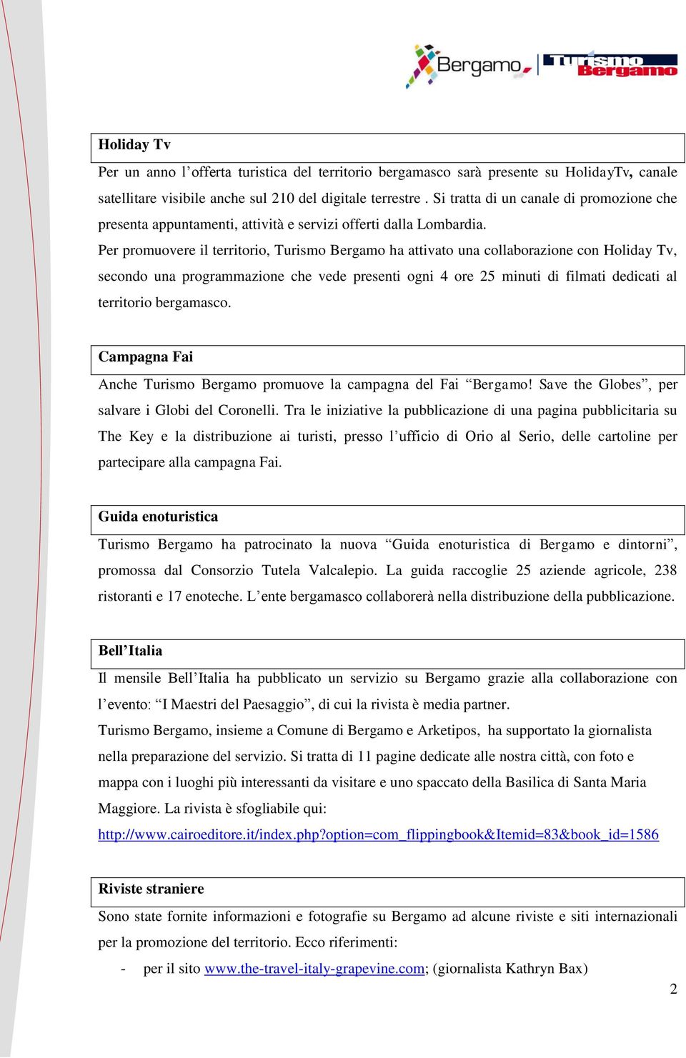 Per promuovere il territorio, Turismo Bergamo ha attivato una collaborazione con Holiday Tv, secondo una programmazione che vede presenti ogni 4 ore 25 minuti di filmati dedicati al territorio