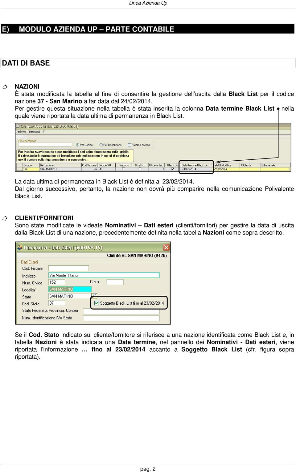 La data ultima di permanenza in Black List è definita al 23/02/2014. Dal giorno successivo, pertanto, la nazione non dovrà più comparire nella comunicazione Polivalente Black List.