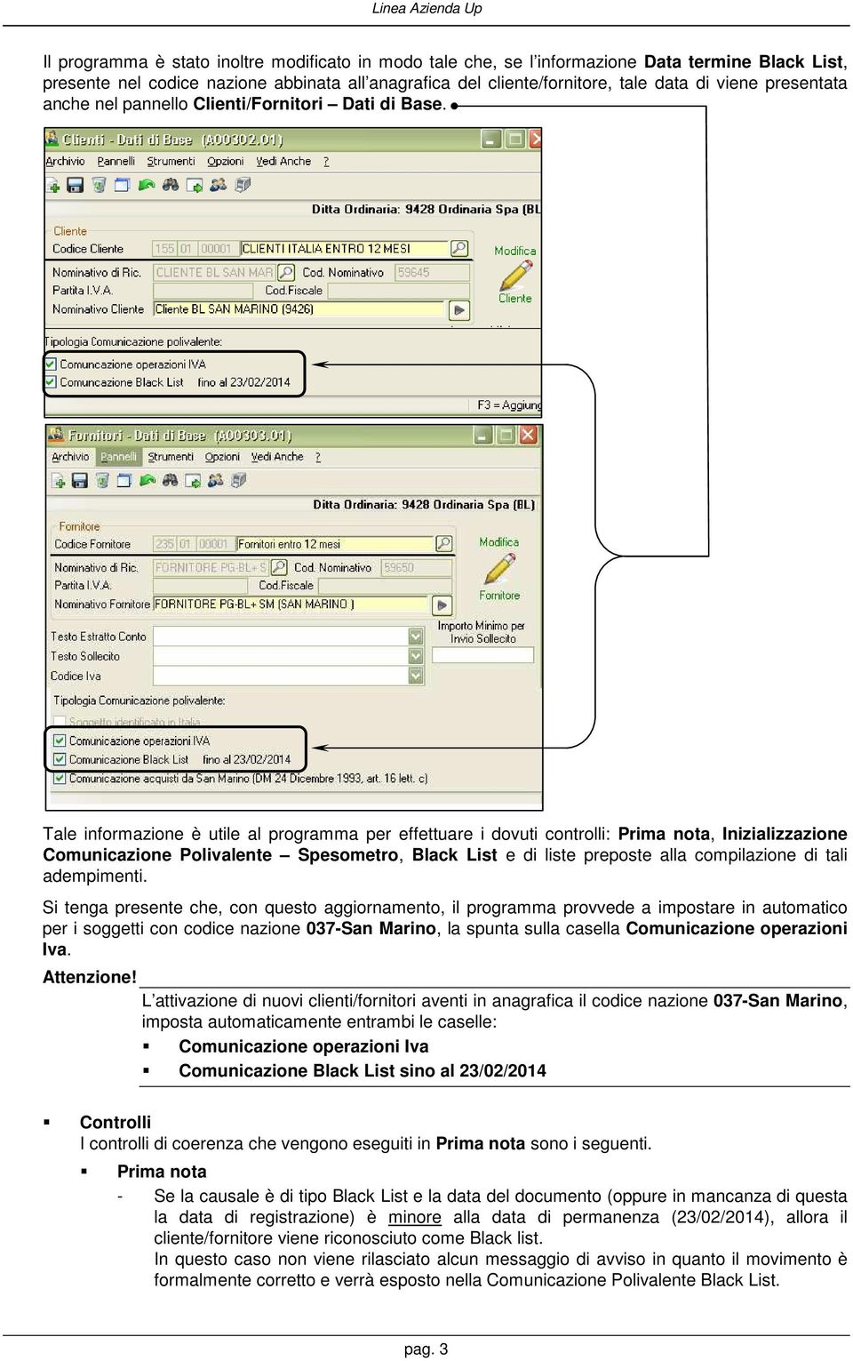 Tale informazione è utile al programma per effettuare i dovuti controlli: Prima nota, Inizializzazione Comunicazione Polivalente Spesometro, Black List e di liste preposte alla compilazione di tali