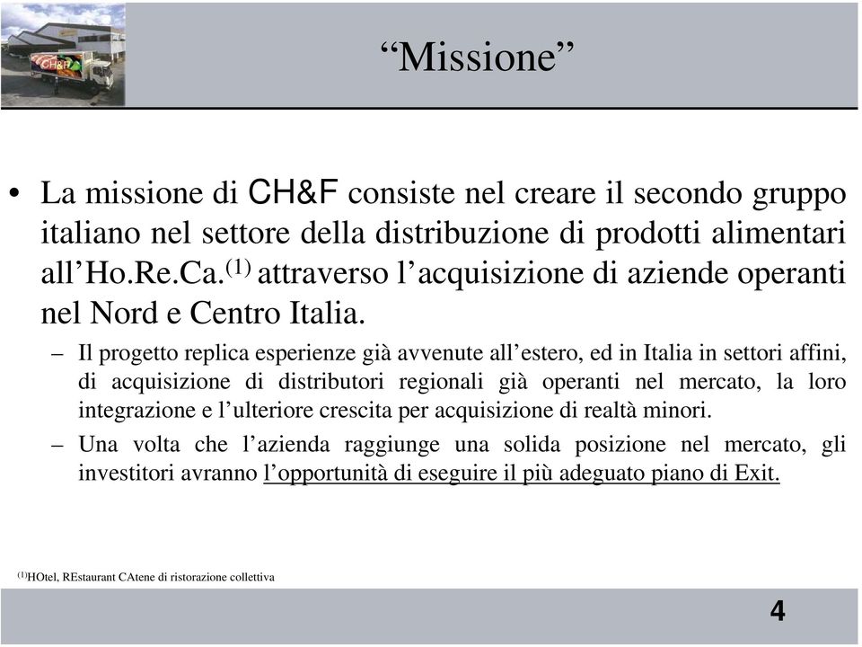 Il progetto replica esperienze già avvenute all estero, ed in Italia in settori affini, di acquisizione di distributori regionali già operanti nel mercato, la loro