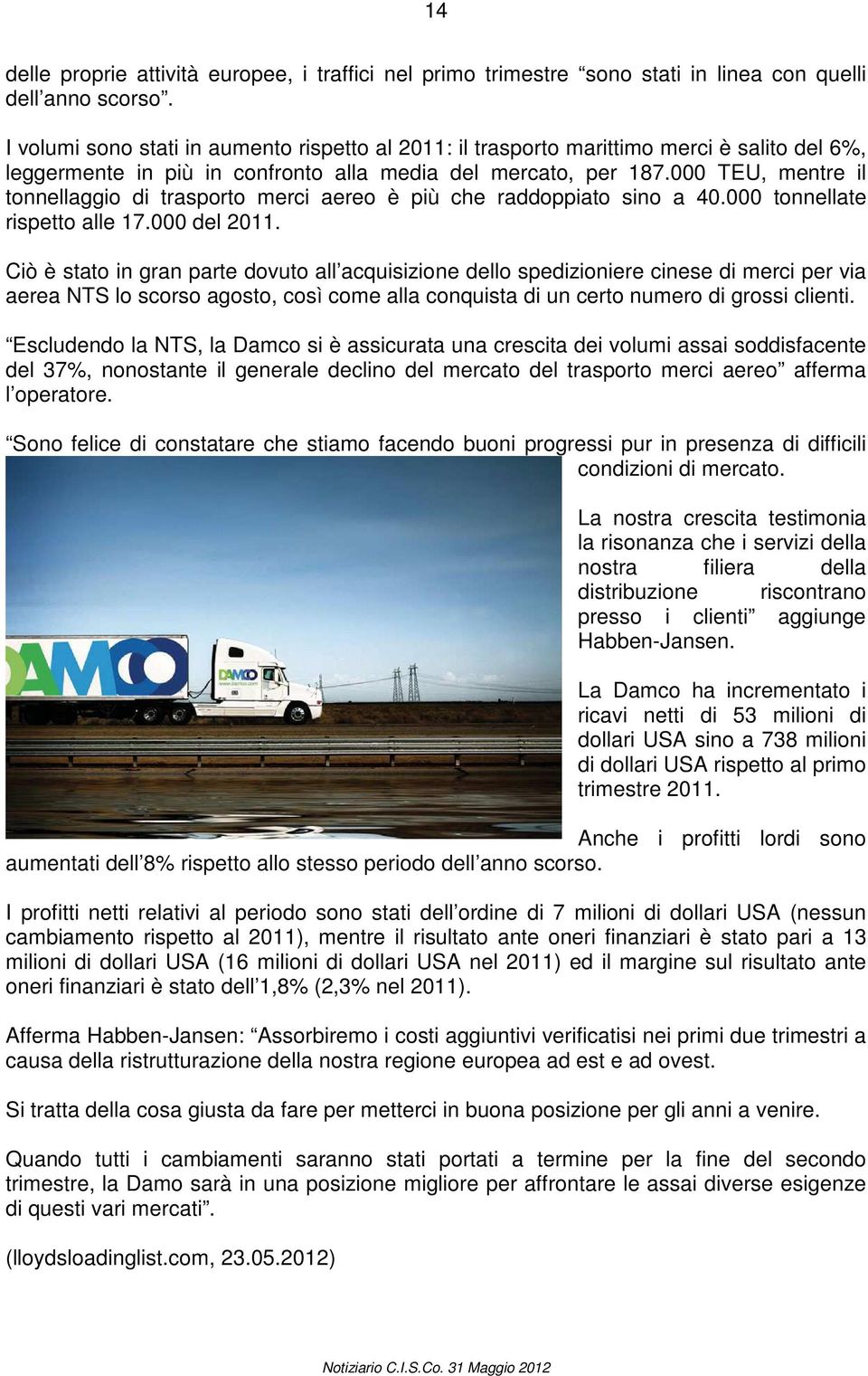 000 TEU, mentre il tonnellaggio di trasporto merci aereo è più che raddoppiato sino a 40.000 tonnellate rispetto alle 17.000 del 2011.