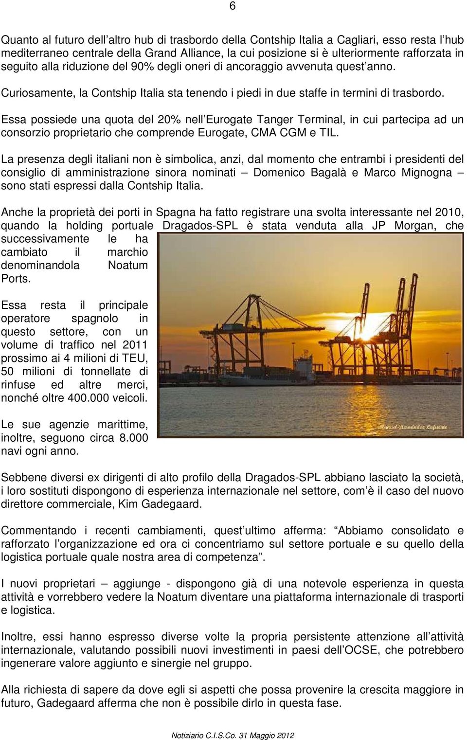 Essa possiede una quota del 20% nell Eurogate Tanger Terminal, in cui partecipa ad un consorzio proprietario che comprende Eurogate, CMA CGM e TIL.