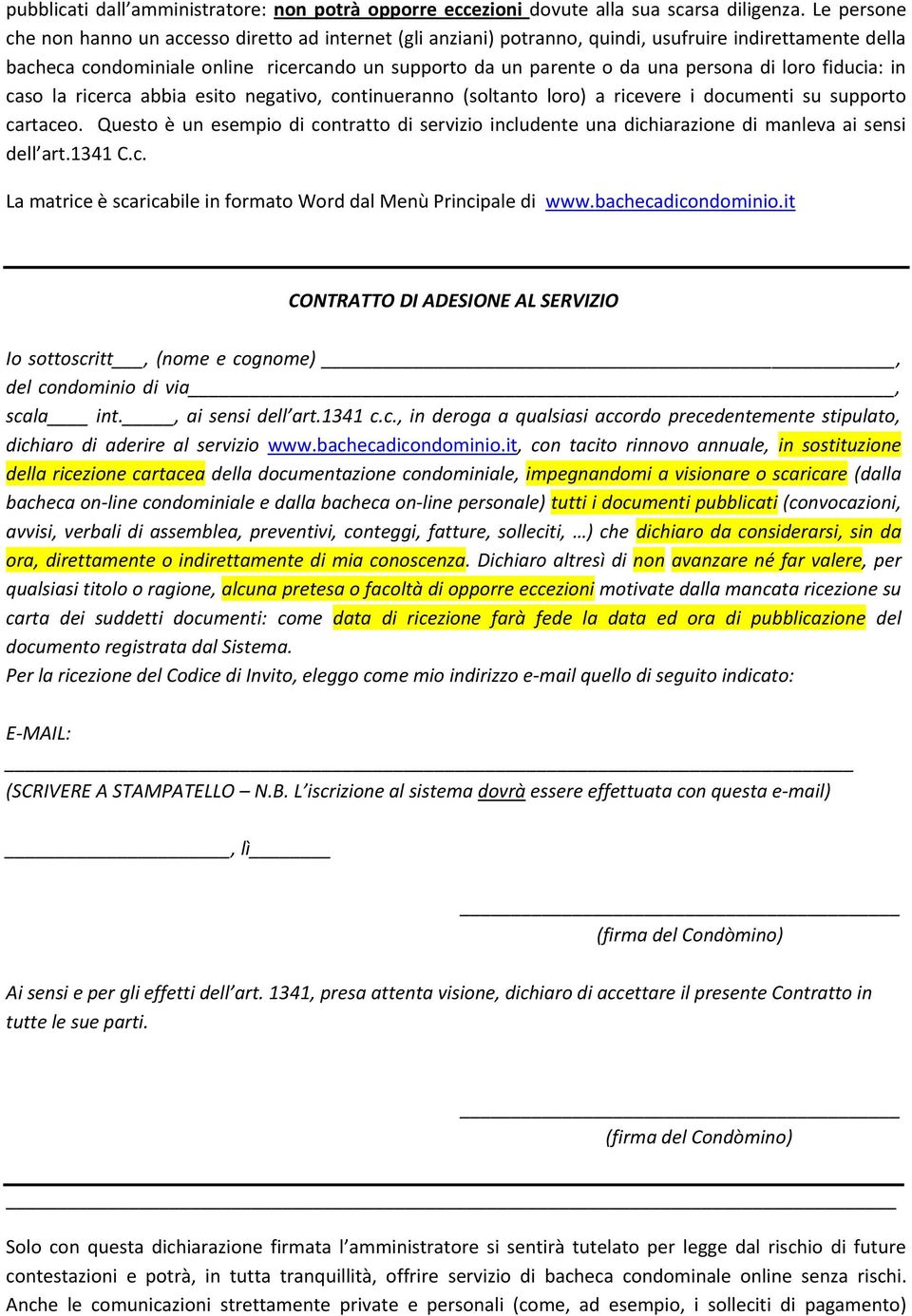 persona di loro fiducia: in caso la ricerca abbia esito negativo, continueranno (soltanto loro) a ricevere i documenti su supporto cartaceo.