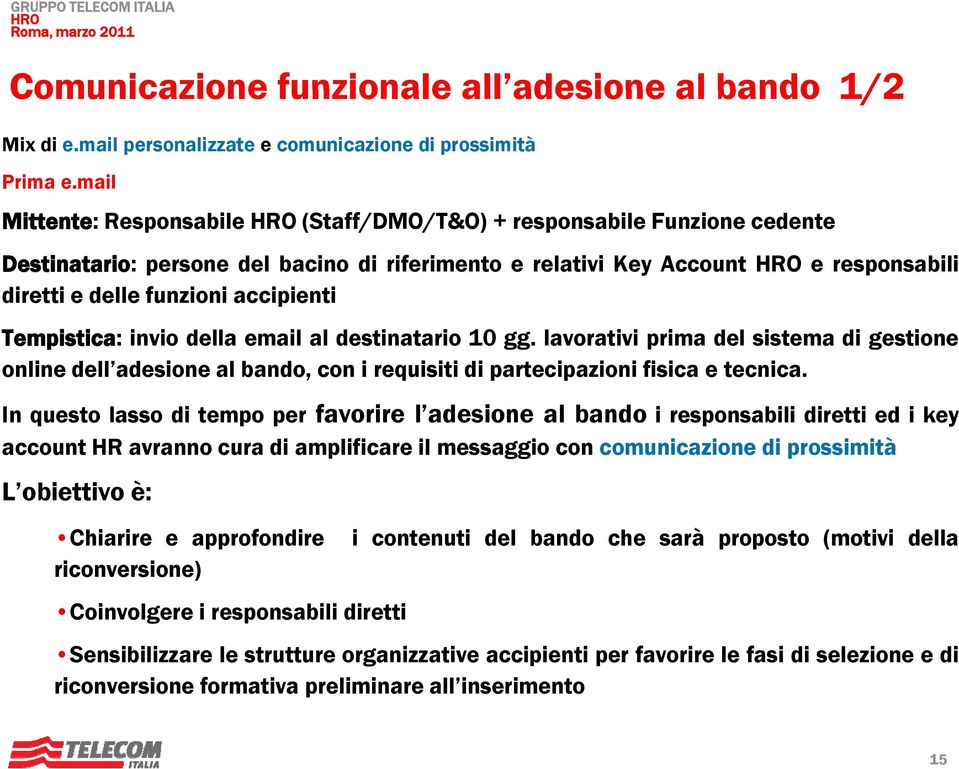 i Tempistica: invio della email al destinatario 10 gg. lavorativi prima del sistema di gestione online dell adesione al bando, con i requisiti di partecipazioni fisica e tecnica.