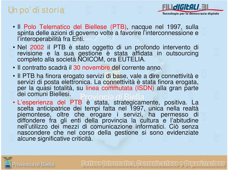 Il contratto scadrà il 30 novembre del corrente anno. Il PTB ha finora erogato servizi di base, vale a dire connettività e servizi di posta elettronica.