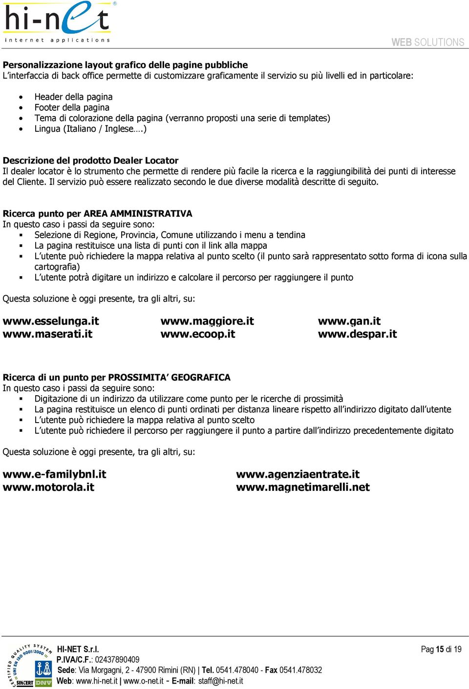 ) WEB SOLUTIONS Descrizione del prodotto Dealer Locator Il dealer locator è lo strumento che permette di rendere più facile la ricerca e la raggiungibilità dei punti di interesse del Cliente.