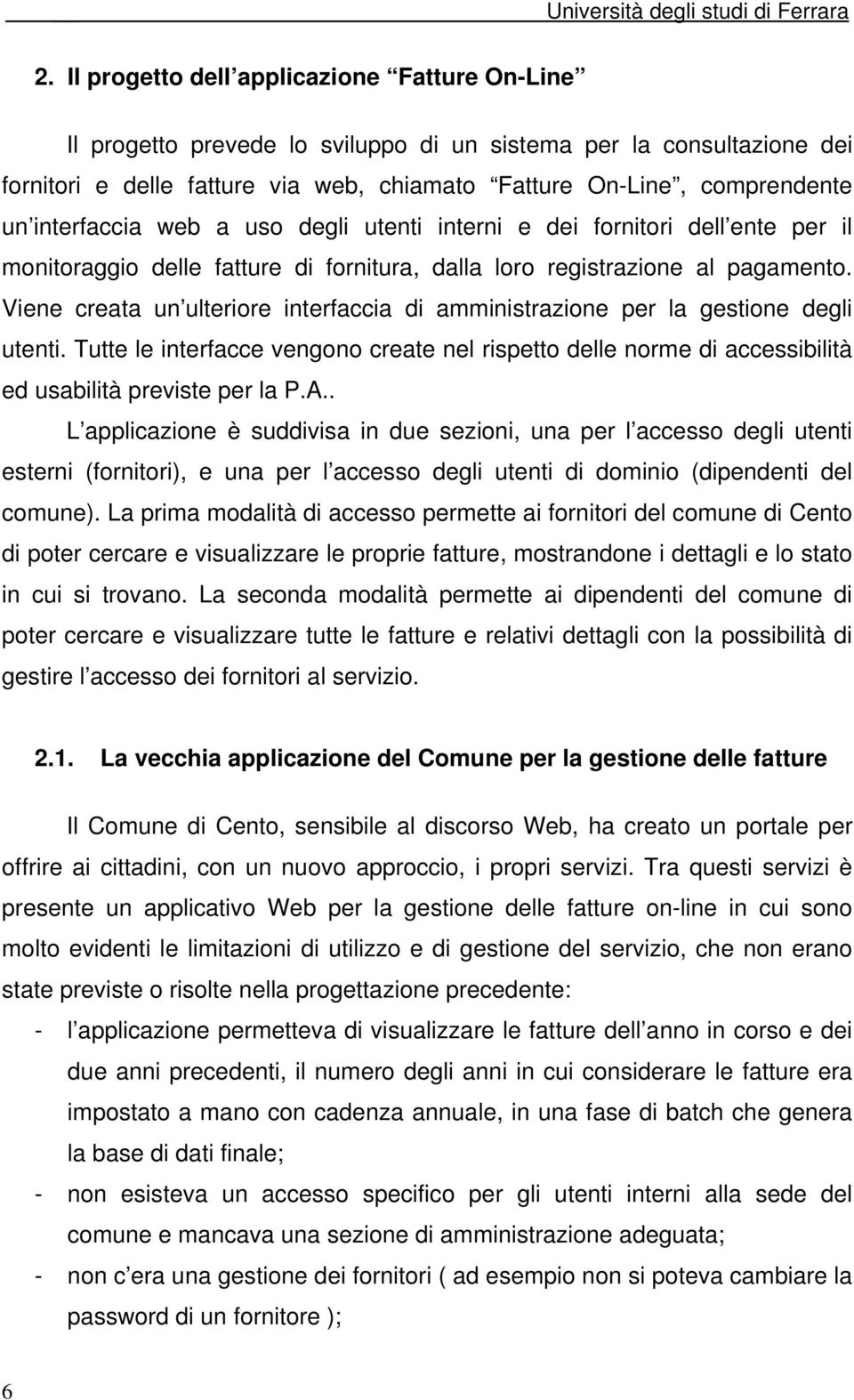 Viene creata un ulteriore interfaccia di amministrazione per la gestione degli utenti. Tutte le interfacce vengono create nel rispetto delle norme di accessibilità ed usabilità previste per la P.A.