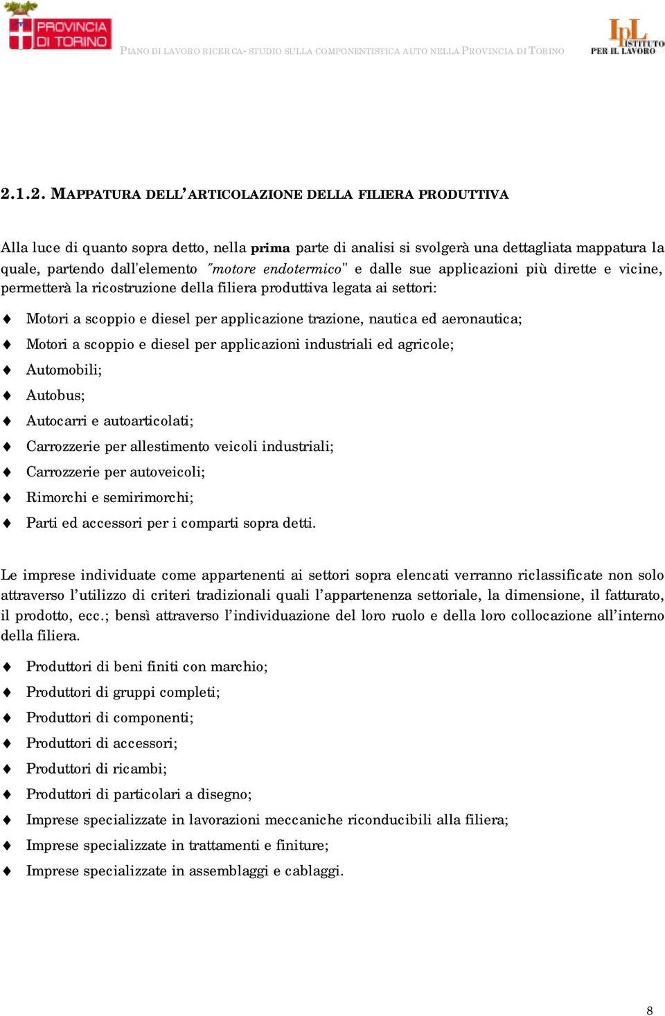 nautica ed aeronautica; Motori a scoppio e diesel per applicazioni industriali ed agricole; Automobili; Autobus; Autocarri e autoarticolati; Carrozzerie per allestimento veicoli industriali;