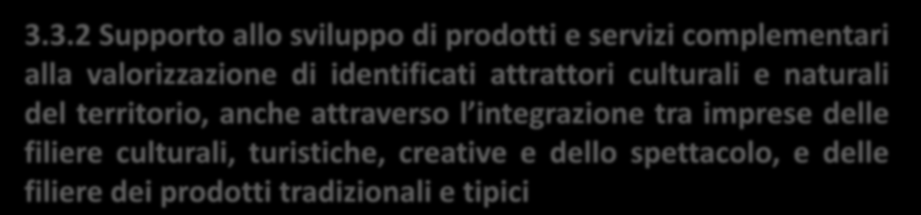 3.3.2 Supporto allo sviluppo di prodotti e servizi complementari alla valorizzazione di identificati attrattori culturali e naturali del territorio, anche attraverso l integrazione tra imprese delle