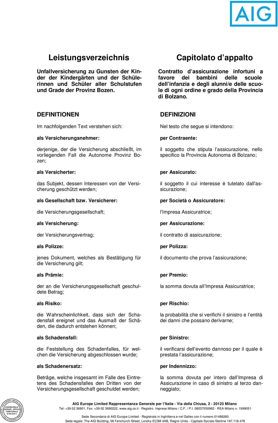 DEFINITIONEN Im nachfolgenden Text verstehen sich: als Versicherungsnehmer: derjenige, der die Versicherung abschließt, im vorliegenden Fall die Autonome Provinz Bozen; als Versicherter: das Subjekt,