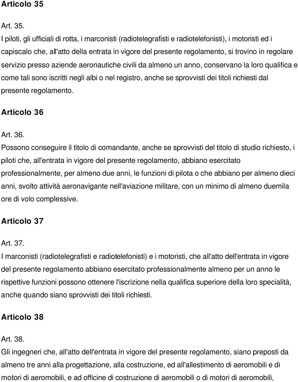 I piloti, gli ufficiali di rotta, i marconisti (radiotelegrafisti e radiotelefonisti), i motoristi ed i capiscalo che, all'atto della entrata in vigore del presente regolamento, si trovino in