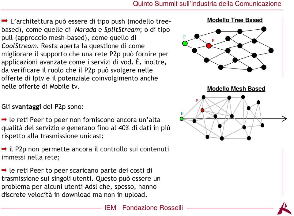È, inoltre, da verificare il ruolo che il P2p può svolgere nelle offerte di Iptv e il potenziale coinvolgimento anche nelle offerte di Mobile tv.