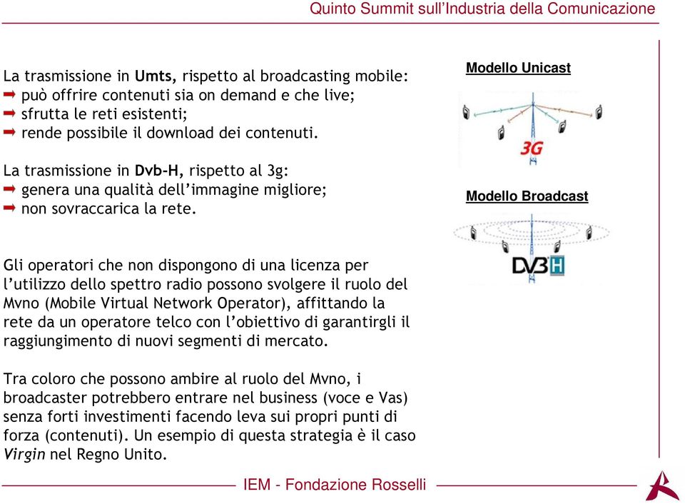 Modello Unicast Modello Broadcast Gli operatori che non dispongono di una licenza per l utilizzo dello spettro radio possono svolgere il ruolo del Mvno (Mobile Virtual Network Operator), affittando