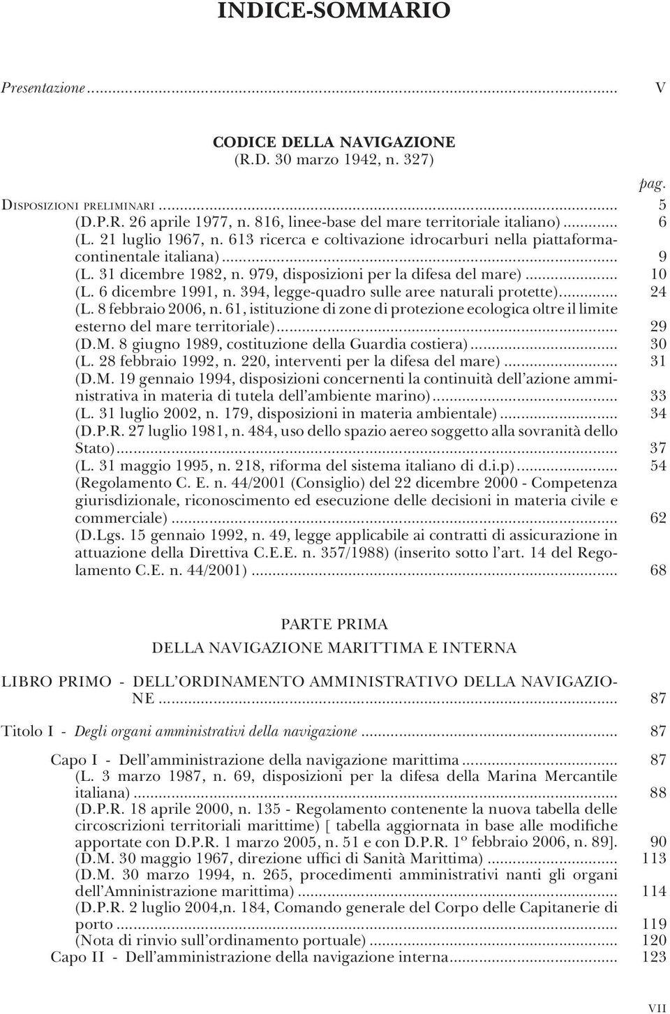 6 dicembre 1991, n. 394, legge-quadro sulle aree naturali protette)... 24 (L. 8 febbraio 2006, n. 61, istituzione di zone di protezione ecologica oltre il limite esterno del mare territoriale)... 29 (D.