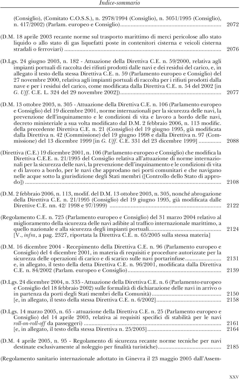 .. 2076 (D.Lgs. 24 giugno 2003, n. 182 - Attuazione della Direttiva C.E. n. 59/2000, relativa agli impianti portuali di raccolta dei rifiuti prodotti dalle navi e dei residui del carico, e, in allegato il testo della stessa Direttiva C.