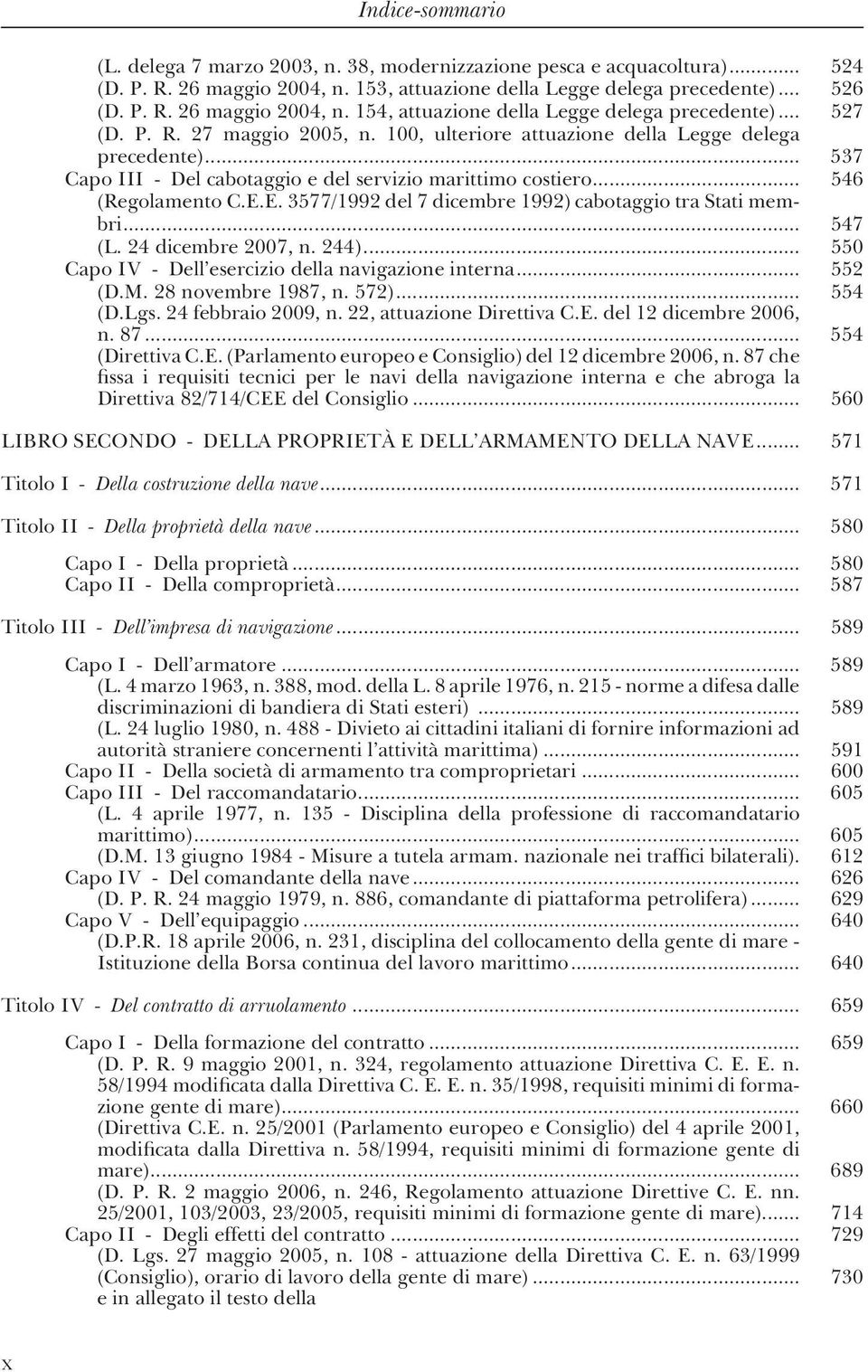 E. 3577/1992 del 7 dicembre 1992) cabotaggio tra Stati membri... 547 (L. 24 dicembre 2007, n. 244)... 550 Capo IV - Dell esercizio della navigazione interna... 552 (D.M. 28 novembre 1987, n. 572).