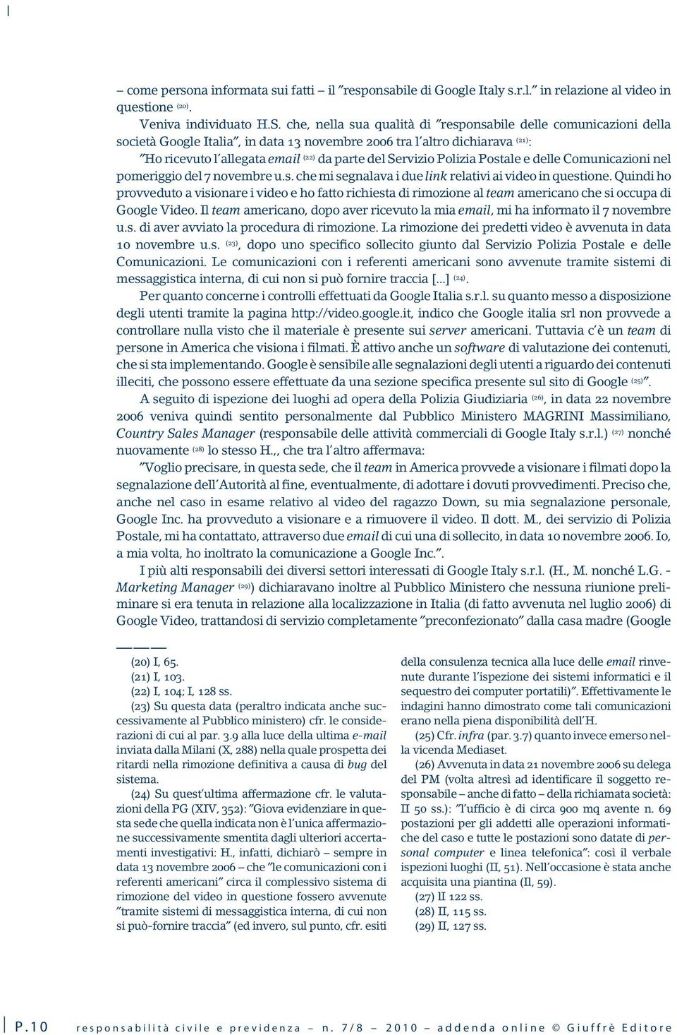 Polizia Postale e delle Comunicazioni nel pomeriggio del 7 novembre u.s. che mi segnalava i due link relativi ai video in questione.