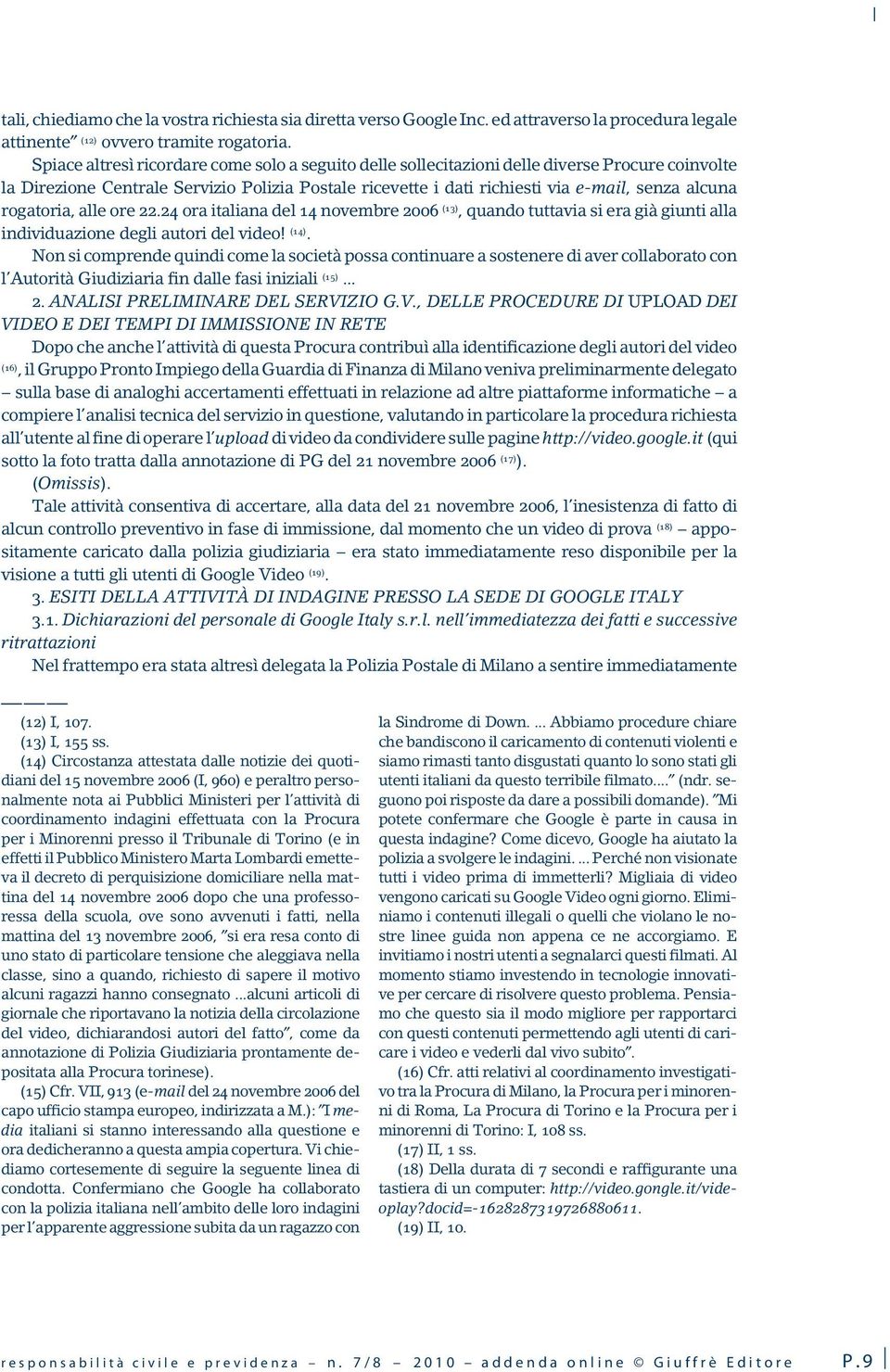 rogatoria, alle ore 22.24 ora italiana del 14 novembre 2006 (13), quando tuttavia si era già giunti alla individuazione degli autori del video! (14).