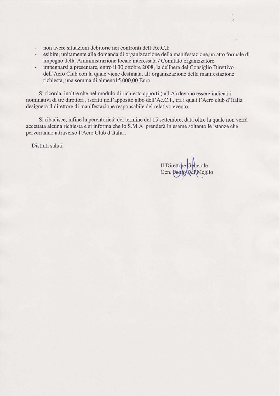 i; esibire, unitamente alla domanda di organizzazione della manifestazione,un atto formale di impegno della Amminisffazione locale interessata / Comitato organizzatore impegnarsi a presentare, entro