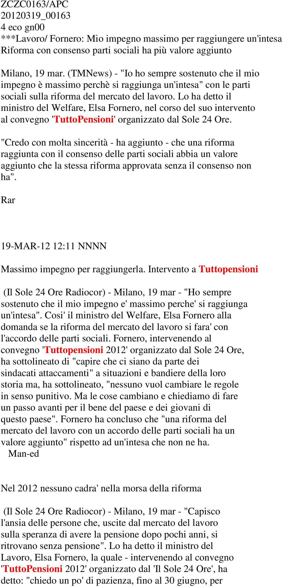 Lo ha detto il ministro del Welfare, Elsa Fornero, nel corso del suo intervento al convegno 'TuttoPensioni' organizzato dal Sole 24 Ore.