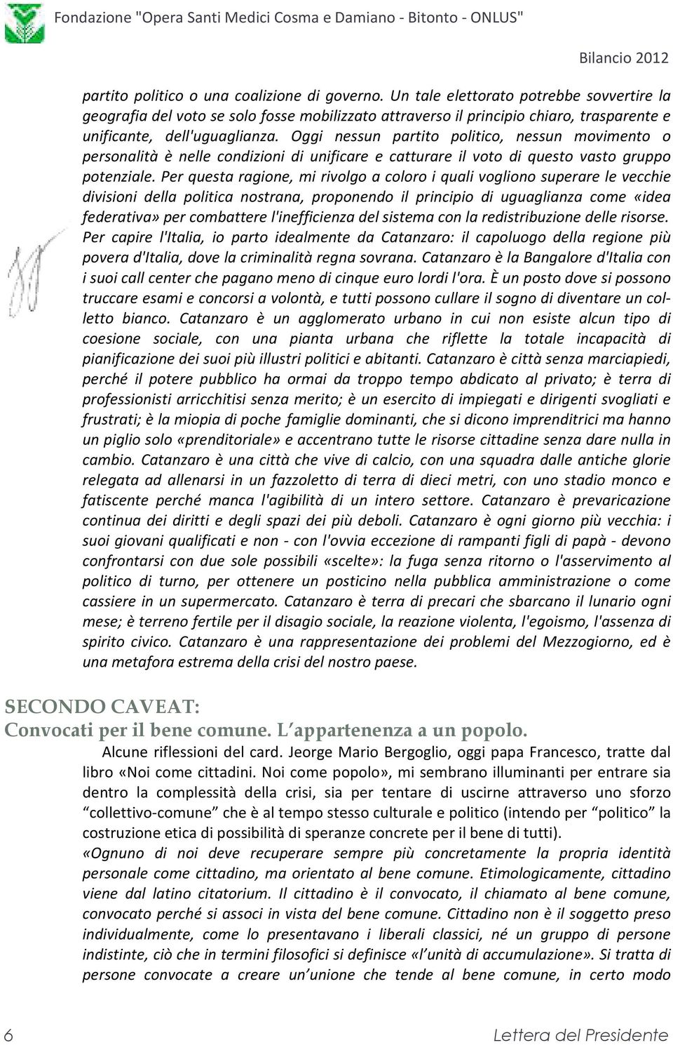 Oggi nessun partito politico, nessun movimento o personalità è nelle condizioni di unificare e catturare il voto di questo vasto gruppo potenziale.