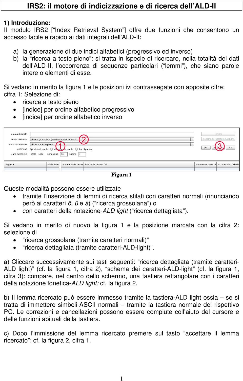 sequenze particolari ( lemmi ), che siano parole intere o elementi di esse.