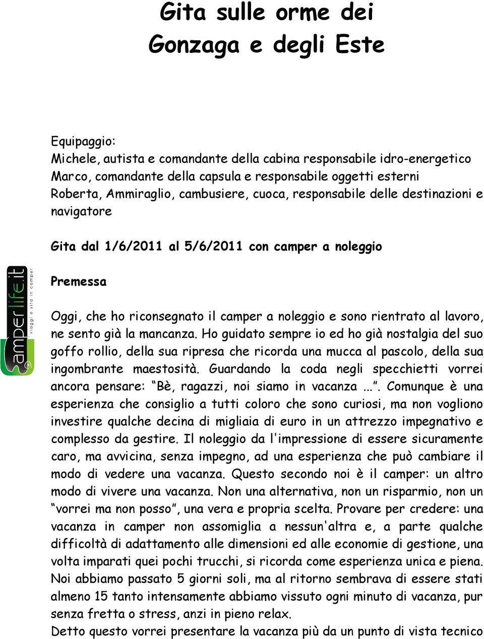 rientrato al lavoro, ne sento già la mancanza. Ho guidato sempre io ed ho già nostalgia del suo goffo rollio, della sua ripresa che ricorda una mucca al pascolo, della sua ingombrante maestosità.