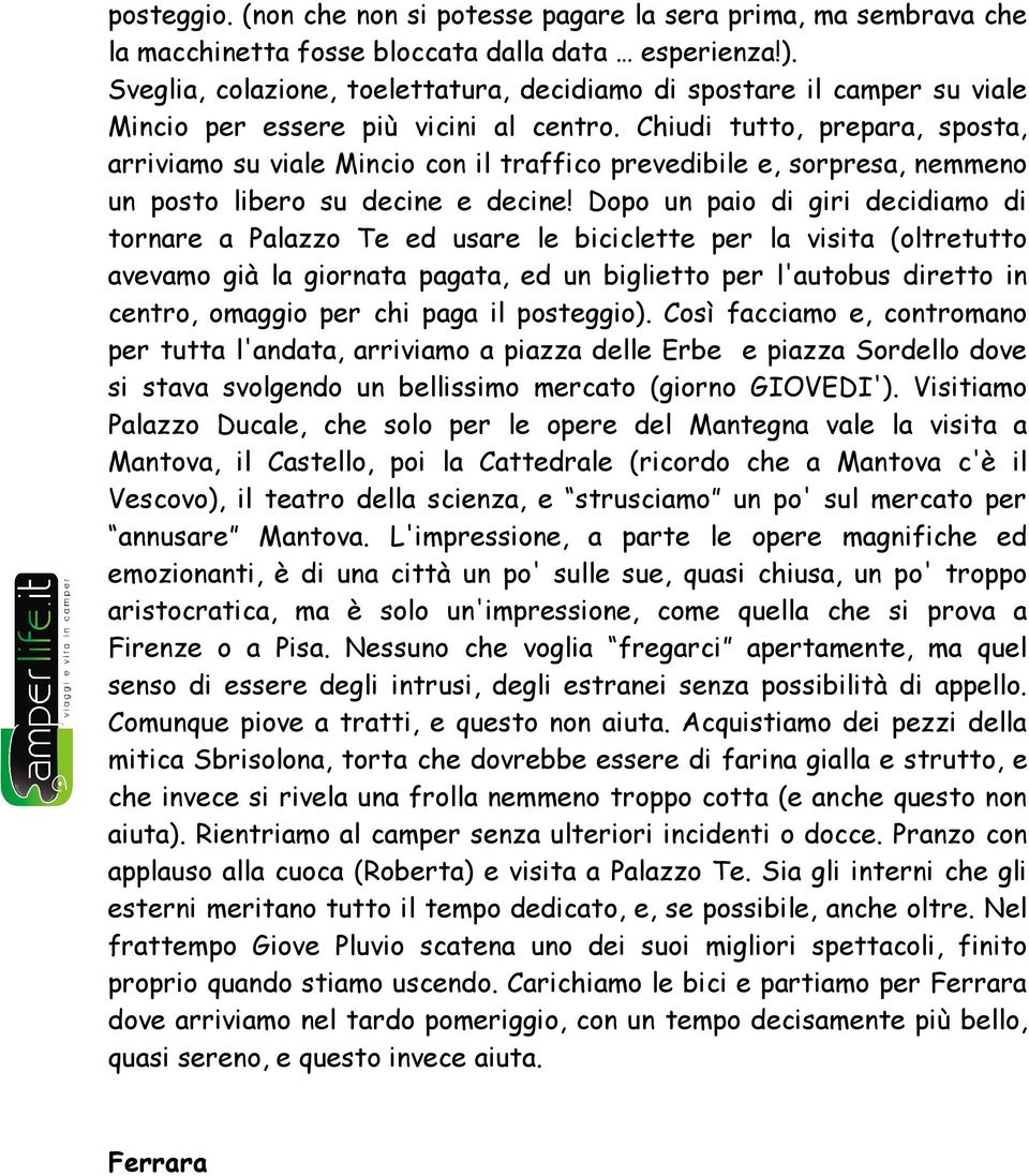 Chiudi tutto, prepara, sposta, arriviamo su viale Mincio con il traffico prevedibile e, sorpresa, nemmeno un posto libero su decine e decine!