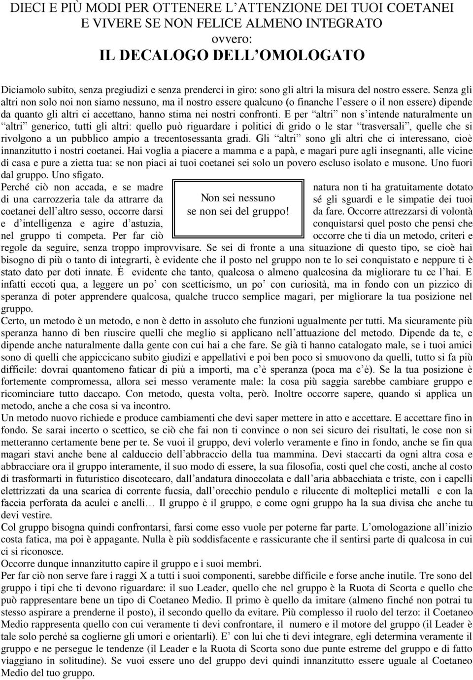 Senza gli altri non solo noi non siamo nessuno, ma il nostro essere qualcuno (o finanche l essere o il non essere) dipende da quanto gli altri ci accettano, hanno stima nei nostri confronti.