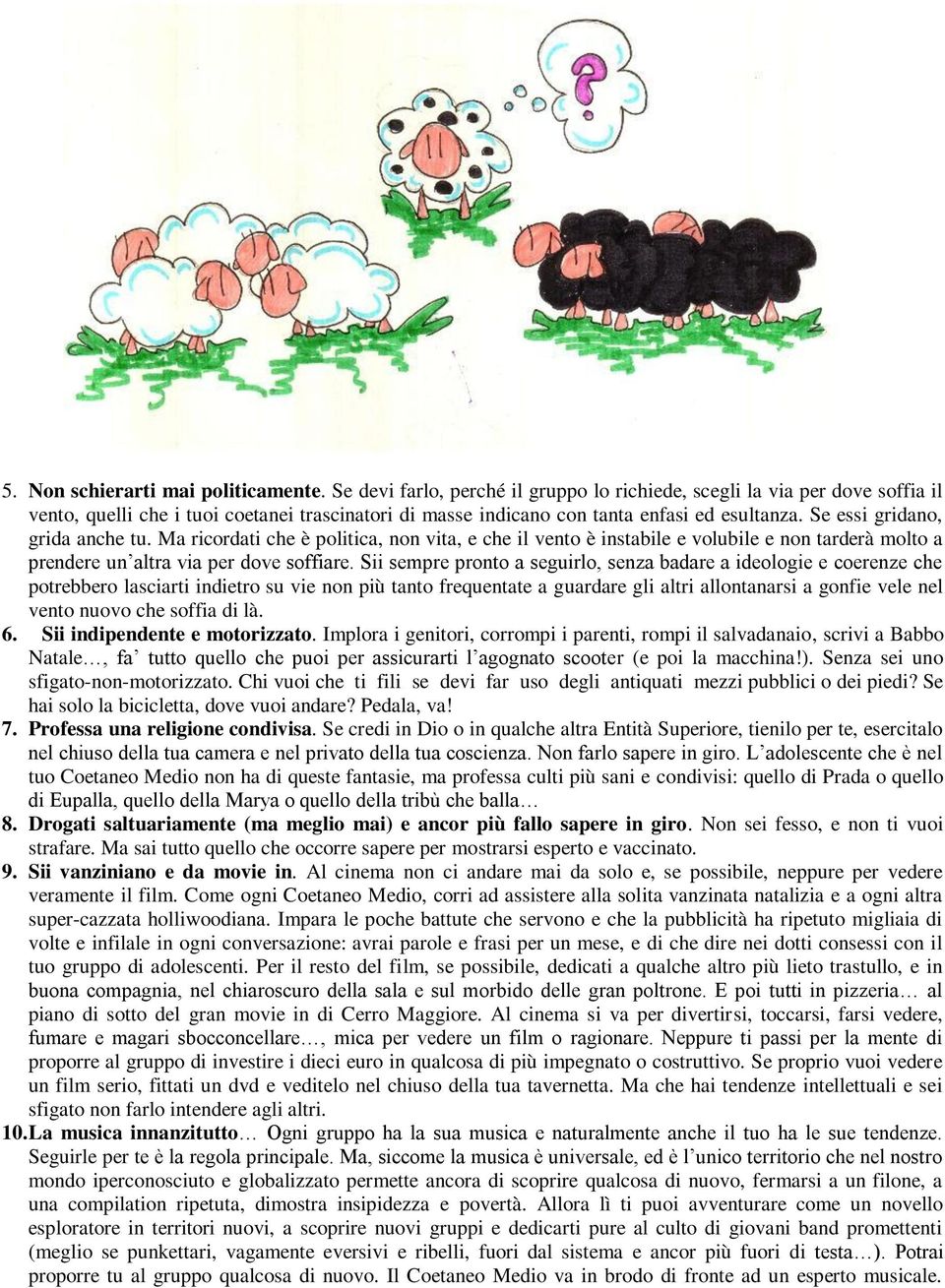 Se essi gridano, grida anche tu. Ma ricordati che è politica, non vita, e che il vento è instabile e volubile e non tarderà molto a prendere un altra via per dove soffiare.