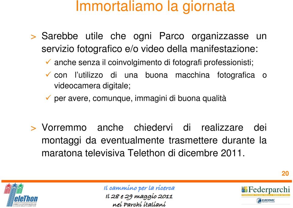 fotografica o videocamera digitale; per avere, comunque, immagini di buona qualità > Vorremmo anche chiedervi