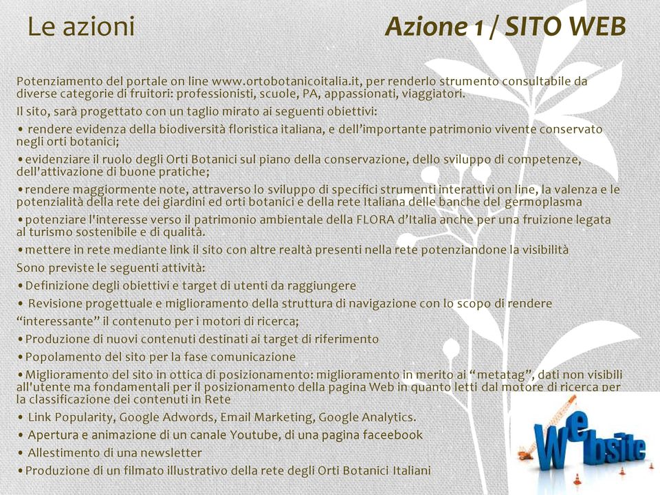 Il sito, sarà progettato con un taglio mirato ai seguenti obiettivi: rendere evidenza della biodiversità floristica italiana, e dell importante patrimonio vivente conservato negli orti botanici;