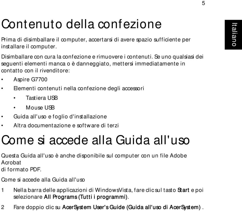 Mouse USB Guida all'uso e foglio d'installazione Altra documentazione e software di terzi Come si accede alla Guida all'uso Questa Guida all'uso è anche disponibile sul computer con un file Adobe