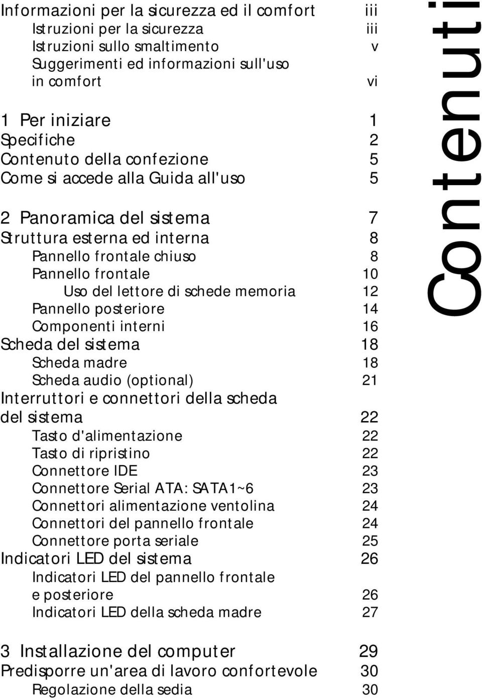 Pannello posteriore 14 Componenti interni 16 Scheda del sistema 18 Scheda madre 18 Scheda audio (optional) 21 Interruttori e connettori della scheda del sistema 22 Tasto d'alimentazione 22 Tasto di