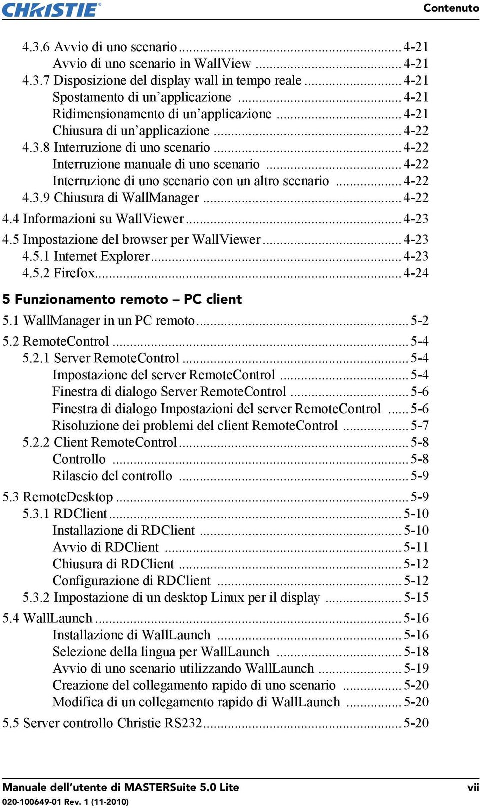 ..4-22 Interruzione di uno scenario con un altro scenario...4-22 4.3.9 Chiusura di WallManager...4-22 4.4 Informazioni su WallViewer...4-23 4.5 Impostazione del browser per WallViewer...4-23 4.5.1 Internet Explorer.